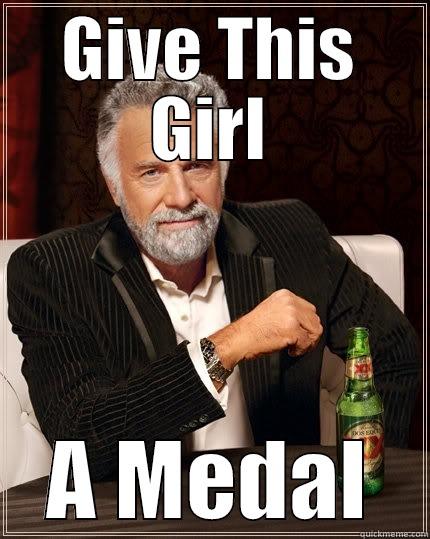GIVE THIS GIRL A MEDAL The Most Interesting Man In The World