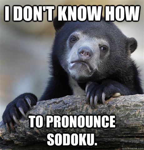 I don't know how to pronounce Sodoku.  Confession Bear