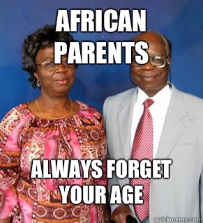 African Parents Always forget your age   African Parents