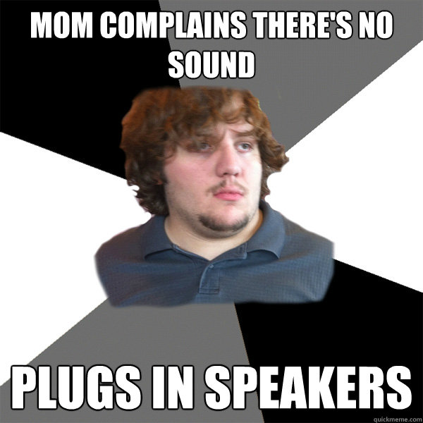 Mom complains there's no sound plugs in speakers  Family Tech Support Guy