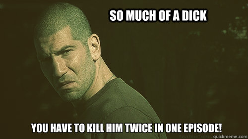 you have to kill him twice in one episode!
 so much of a dick - you have to kill him twice in one episode!
 so much of a dick  Walking Dead Questioning Shane