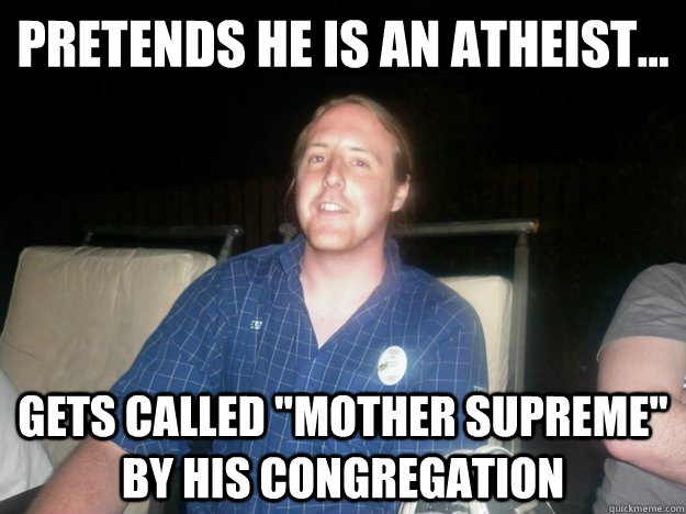 Pretends he is an atheist... Gets called 