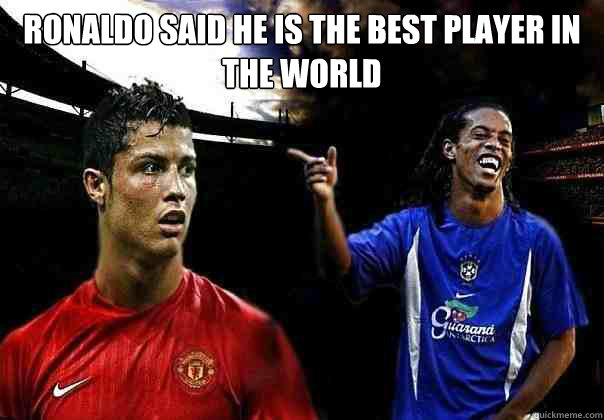ronaldo said he is the best player in the world    ronaldinho troll