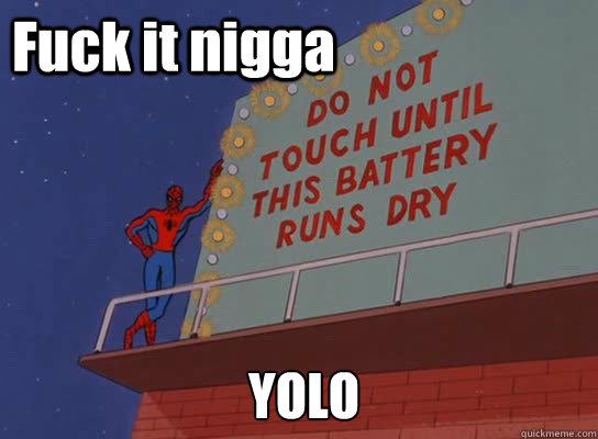Fuck it nigga YOLO  60s Spiderman