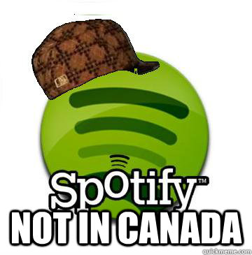  Not in canada -  Not in canada  Scumbag Spotify