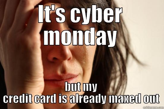 IT'S CYBER MONDAY BUT MY CREDIT CARD IS ALREADY MAXED OUT First World Problems