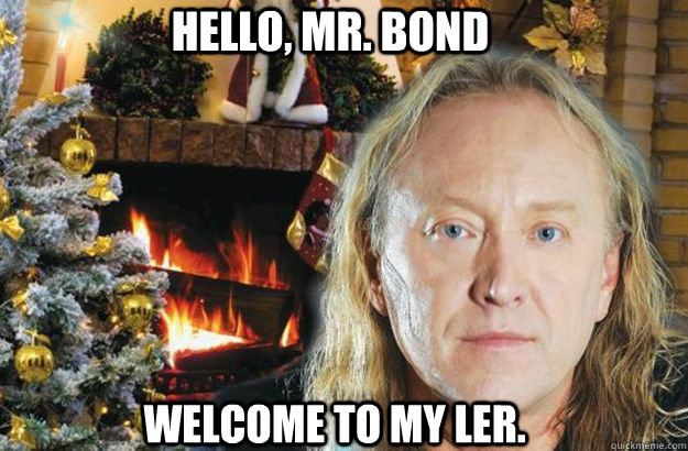 HELLO, MR. Bond WELCOME TO MY LER.  