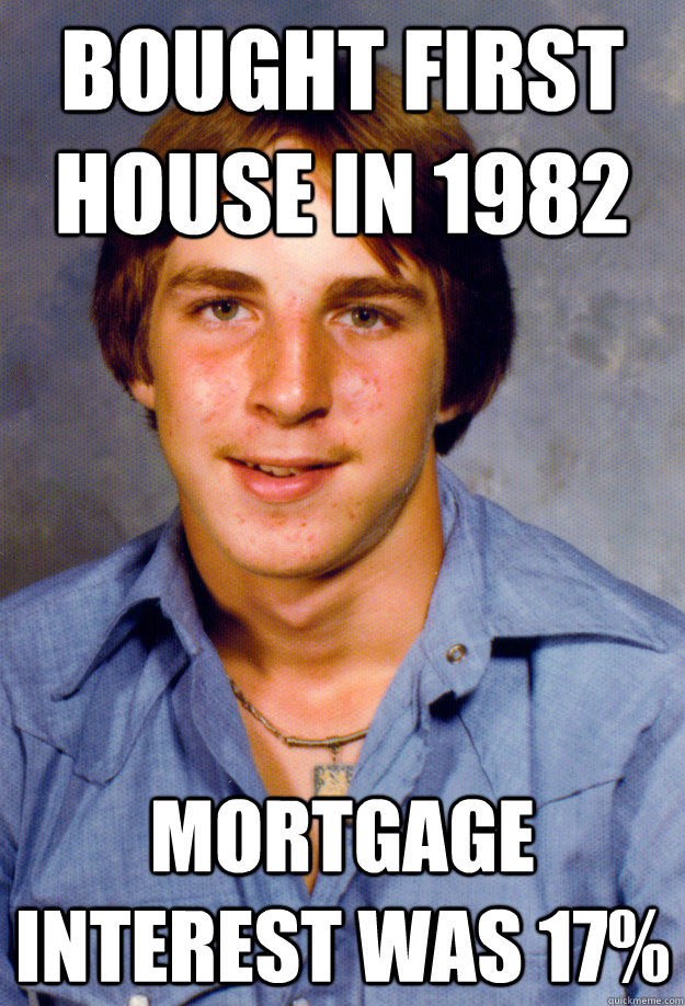Bought first house in 1982 Mortgage interest was 17% - Bought first house in 1982 Mortgage interest was 17%  Old Economy Steven