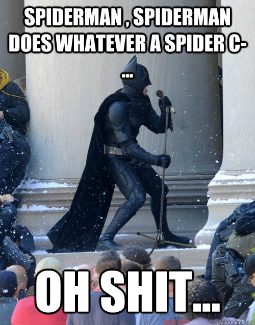 Spiderman , spiderman does whatever a spider c-... Oh shit... - Spiderman , spiderman does whatever a spider c-... Oh shit...  Karaoke Batman