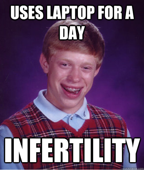 Uses laptop for a day infertility - Uses laptop for a day infertility  Bad Luck Brian