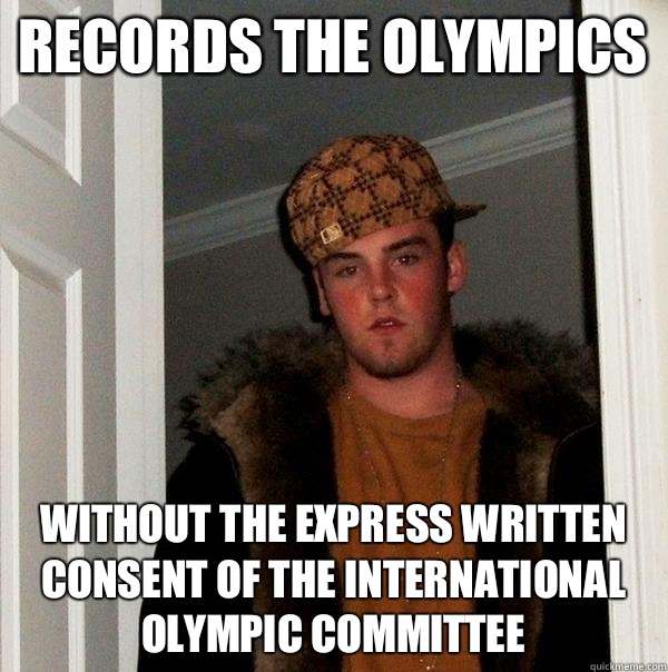 Records the Olympics  Without the express written consent of the International Olympic committee  Scumbag Steve