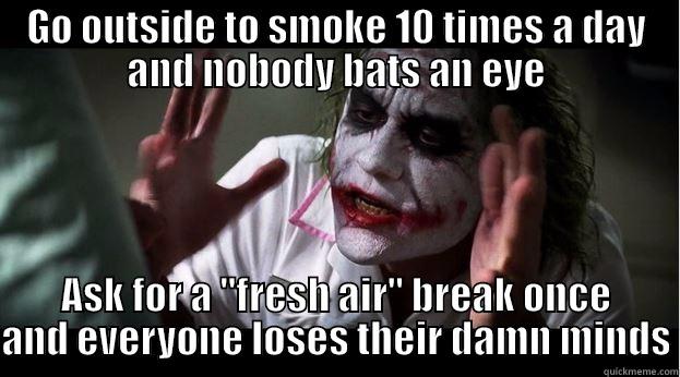 Smoke break vs fresh air break - GO OUTSIDE TO SMOKE 10 TIMES A DAY AND NOBODY BATS AN EYE ASK FOR A 