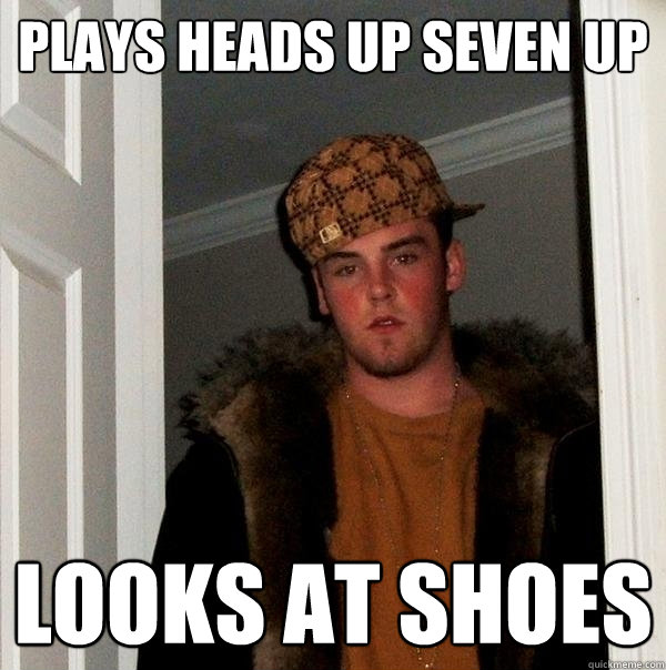 Plays Heads Up Seven Up Looks at shoes  Scumbag Steve