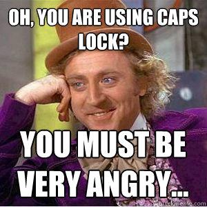 OH, you are using caps lock? You must be very angry... - OH, you are using caps lock? You must be very angry...  Mizzou condescending wonka