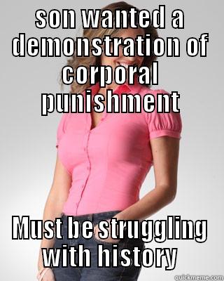 oblivious mom corporal punishment - SON WANTED A DEMONSTRATION OF CORPORAL PUNISHMENT MUST BE STRUGGLING WITH HISTORY Oblivious Suburban Mom
