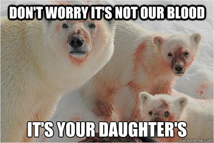 don't worry it's not our blood it's your daughter's  Bad News Bears