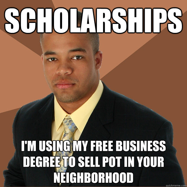 scholarships i'm using my free business degree to sell pot in your neighborhood  Successful Black Man