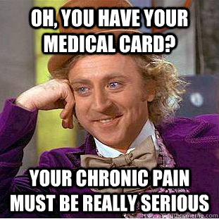 Oh, you have your medical card? Your chronic pain must be really serious  Psychotic Willy Wonka