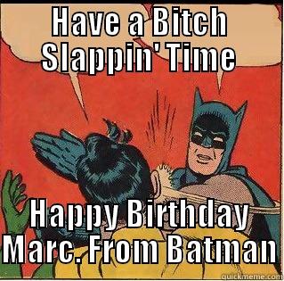 HAVE A BITCH SLAPPIN' TIME HAPPY BIRTHDAY MARC. FROM BATMAN Slappin Batman