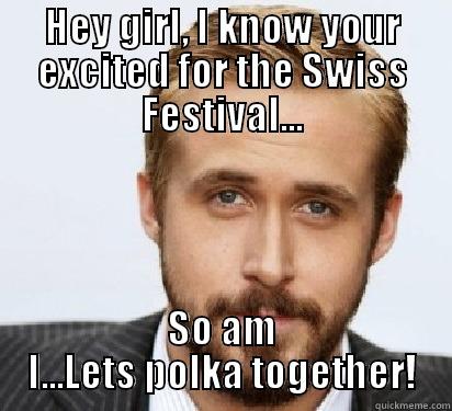 HEY GIRL, I KNOW YOUR EXCITED FOR THE SWISS FESTIVAL... SO AM I...LETS POLKA TOGETHER! Good Guy Ryan Gosling