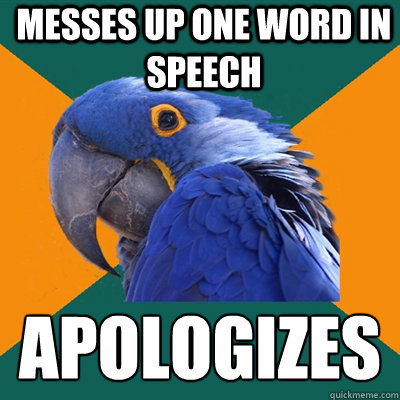 Messes up one word in speech  Apologizes   Paranoid Parrot
