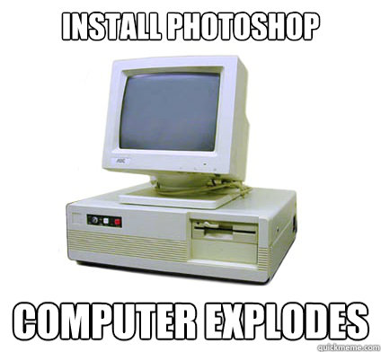 install photoshop computer explodes - install photoshop computer explodes  Your First Computer