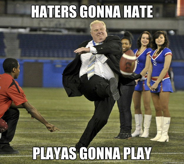 HATERS GONNA HATE PLAYAS GONNA PLAY  