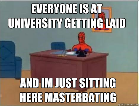 Everyone is at University getting laid and im just sitting here masterbating  Spiderman