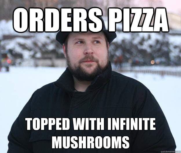 Orders pizza Topped with infinite mushrooms  Advice Notch