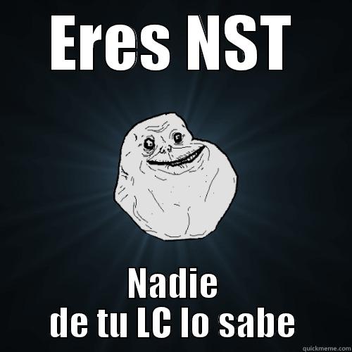 ERES NST NADIE DE TU LC LO SABE Forever Alone