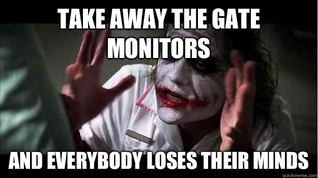 Take away the gate monitors AND EVERYBODY LOSES THEIR MINDS  Joker Mind Loss