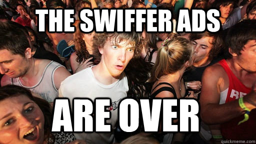 the swiffer ads are over  Sudden Clarity Clarence