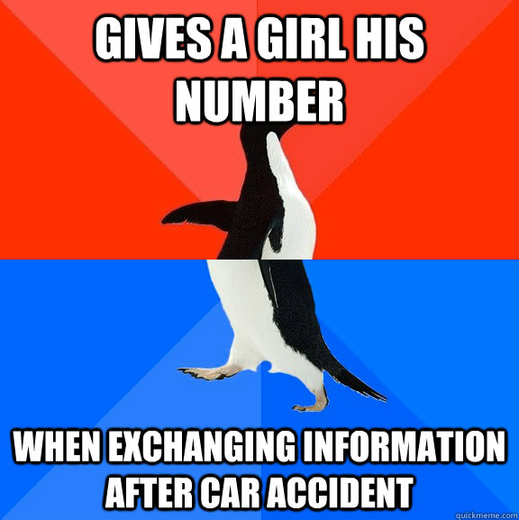 gives a girl his number when exchanging information after car accident   Socially Awesome Awkward Penguin