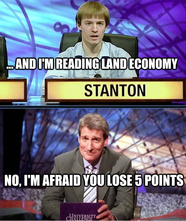 ... and i'm reading land economy NO, i'm afraid you lose 5 points - ... and i'm reading land economy NO, i'm afraid you lose 5 points  5 points