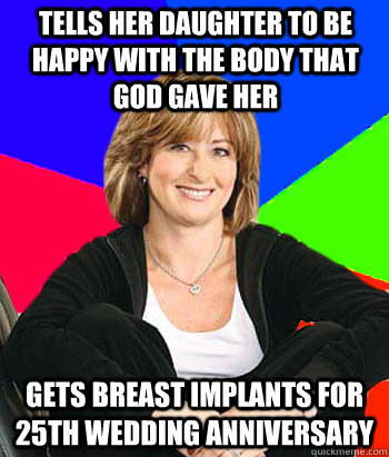 Tells her daughter to be happy with the body that god gave her gets breast implants for 25th wedding anniversary  Sheltering Suburban Mom