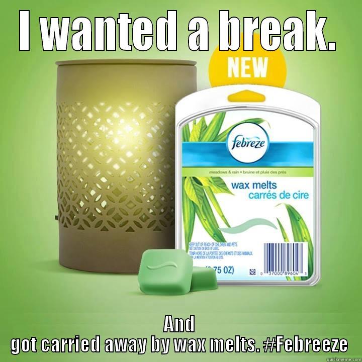 I WANTED A BREAK. AND GOT CARRIED AWAY BY WAX MELTS. #FEBREEZE Misc