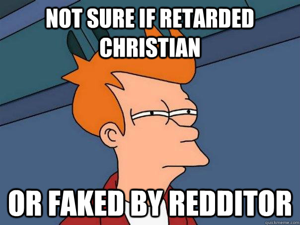 Not sure if retarded christian Or faked by Redditor  Futurama Fry