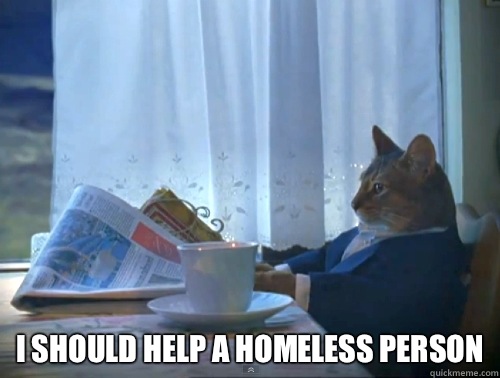  I should help a homeless person  The One Percent Cat