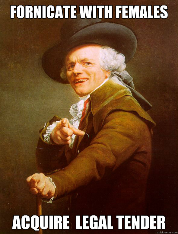 fornicate with females  acquire  legal tender - fornicate with females  acquire  legal tender  Joseph Ducreux
