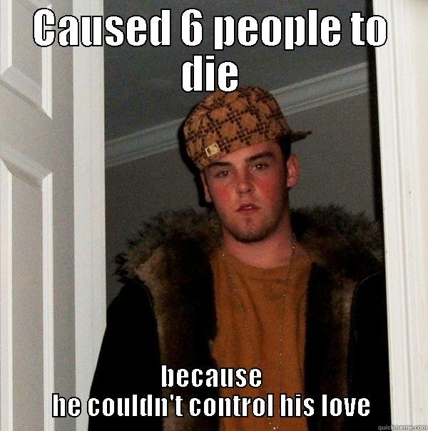Scumbag Romeo - CAUSED 6 PEOPLE TO DIE BECAUSE HE COULDN'T CONTROL HIS LOVE Scumbag Steve