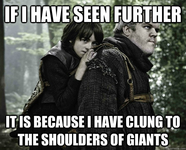 If I have seen further it is because I have clung to the shoulders of giants - If I have seen further it is because I have clung to the shoulders of giants  Misc