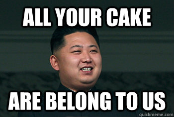 all your cake are belong to us  Good Guy Kim Jong Un
