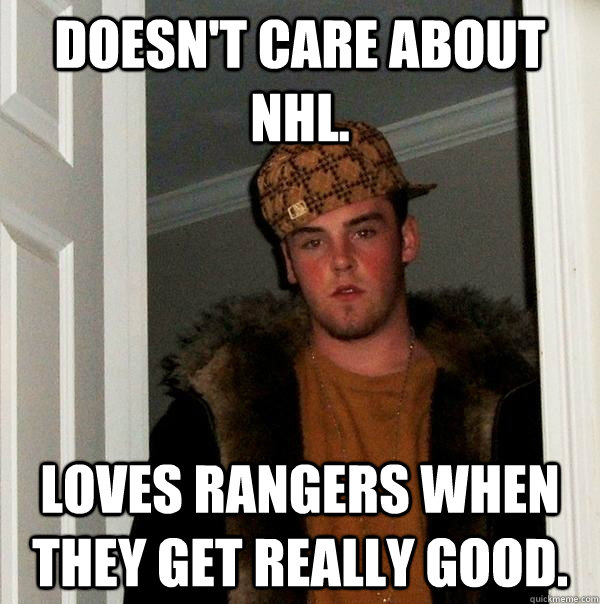 Doesn't care about NHL. Loves Rangers when they get really good.  Scumbag Steve