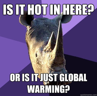 is it hot in here? or is it just global warming?  Sexually Oblivious Rhino