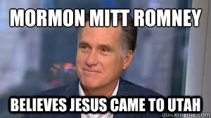 Mormon Mitt Romney
 believes Jesus came to Utah  
