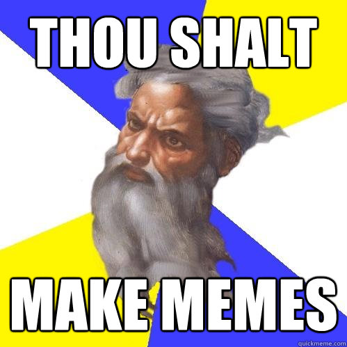 THOU SHALT MAKE MEMES  Advice God