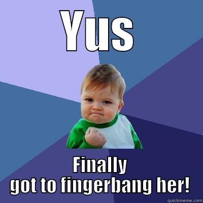 YUS FINALLY GOT TO FINGERBANG HER! Success Kid