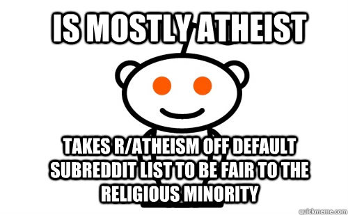 Is mostly atheist takes r/atheism off default subreddit list to be fair to the religious minority - Is mostly atheist takes r/atheism off default subreddit list to be fair to the religious minority  Good Guy Reddit