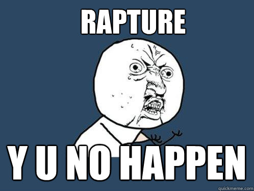 Rapture y u no happen  Y U No