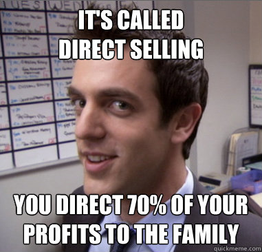 it's called
direct selling you direct 70% of your profits to the family  Scheming Ryan